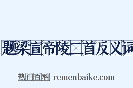 题梁宣帝陵二首反义词是什么意思的图片